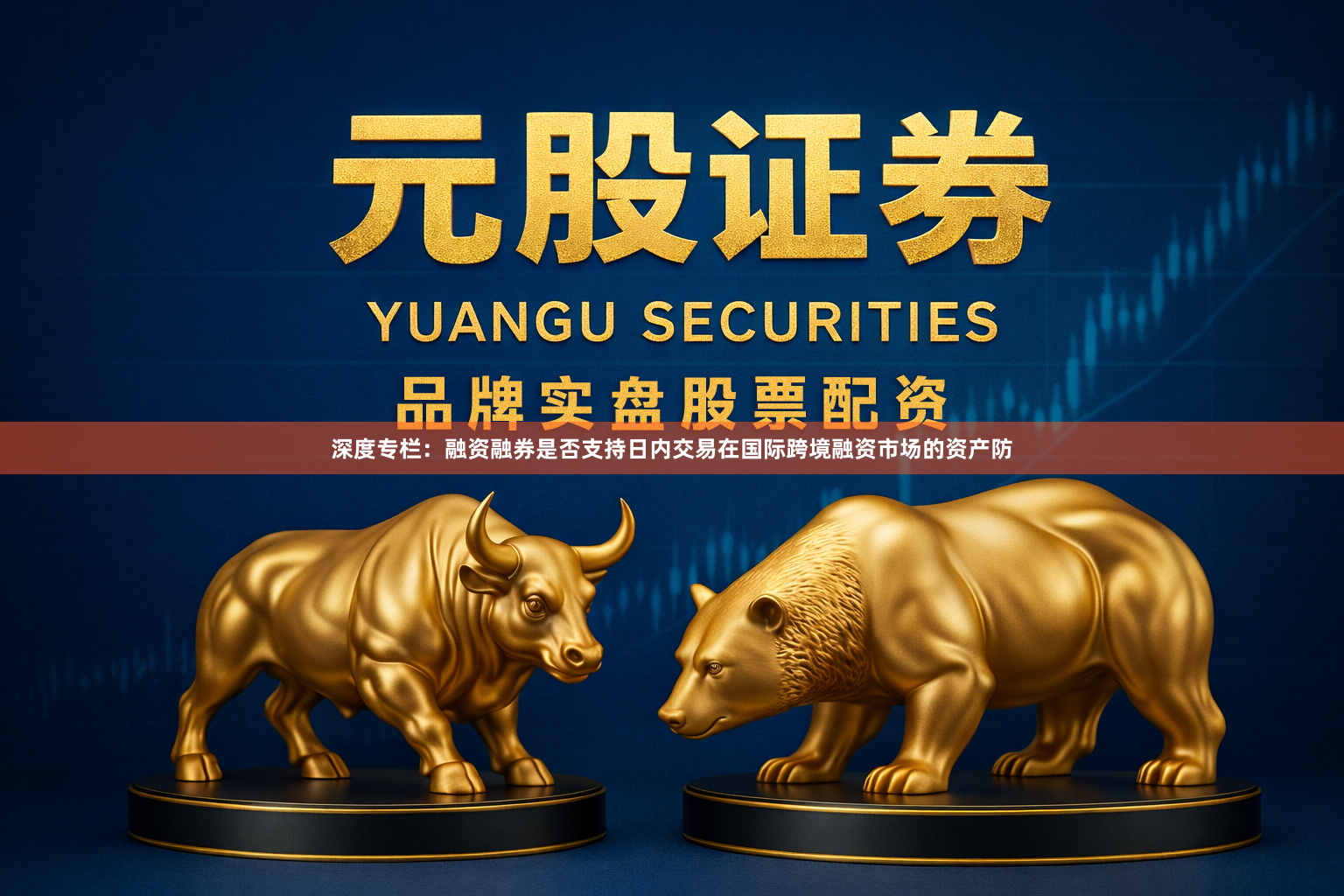 深度专栏：融资融券是否支持日内交易在国际跨境融资市场的资产防