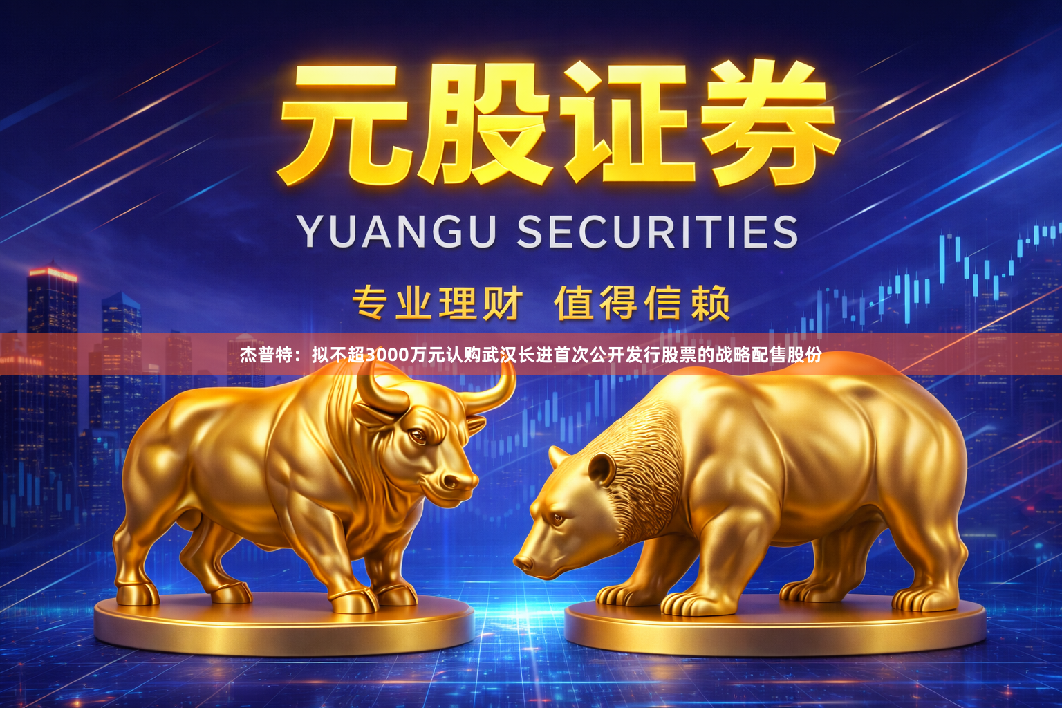 杰普特:拟不超3000万元认购武汉长进首次公开发行股票的战略配售股份